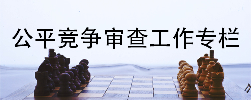 公平競(jìng)爭(zhēng)審查工作專(zhuān)欄